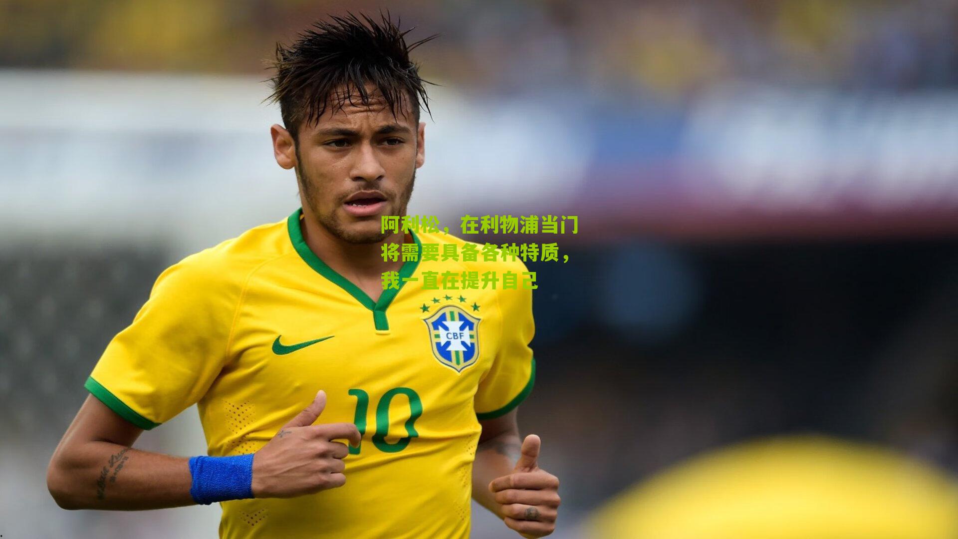 阿利松，在利物浦当门将需要具备各种特质，我一直在提升自己