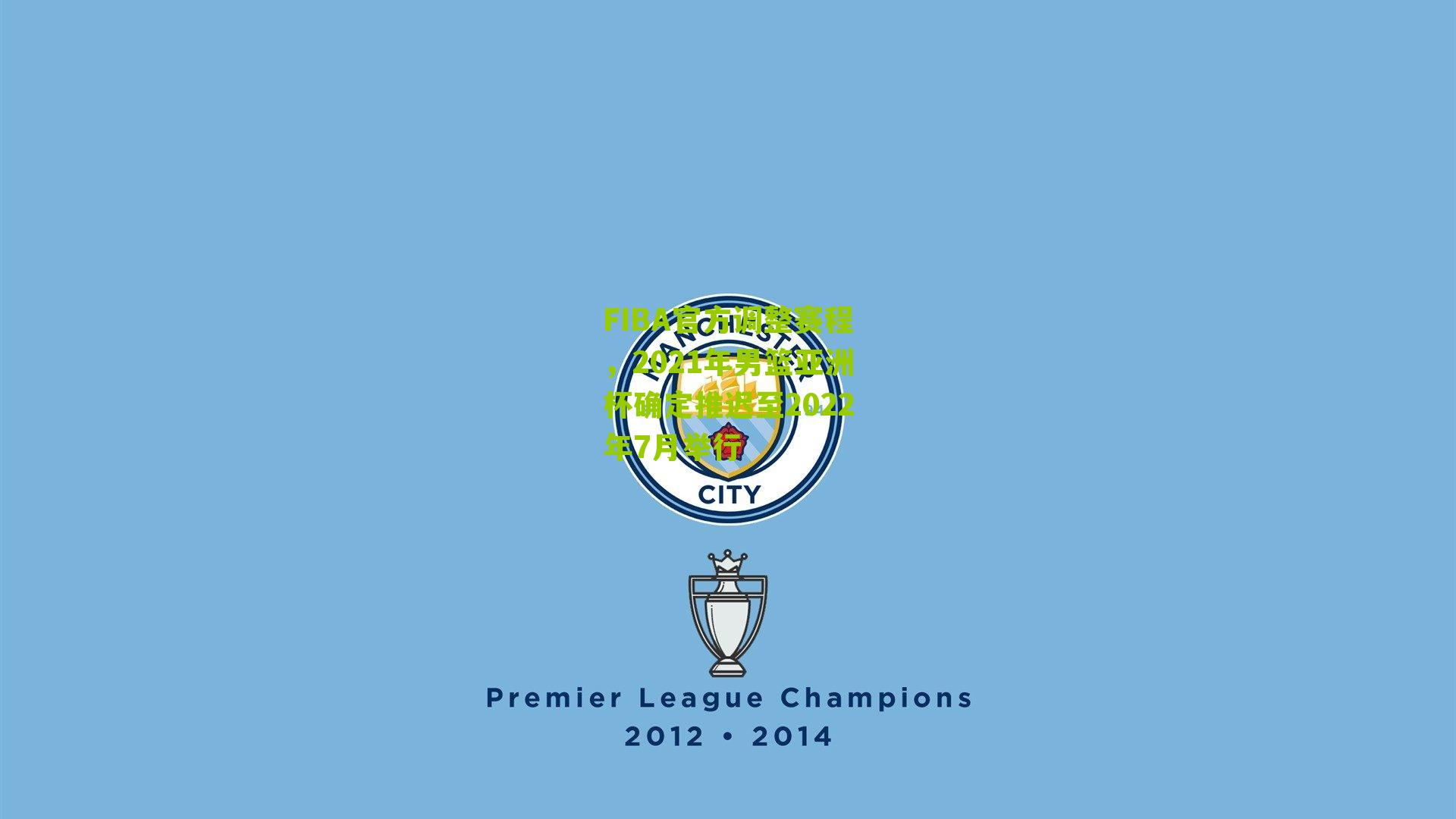 FIBA官方调整赛程，2021年男篮亚洲杯确定推迟至2022年7月举行